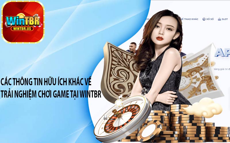 Các thông tin hữu ích khác về trải nghiệm chơi game tại Wintbr