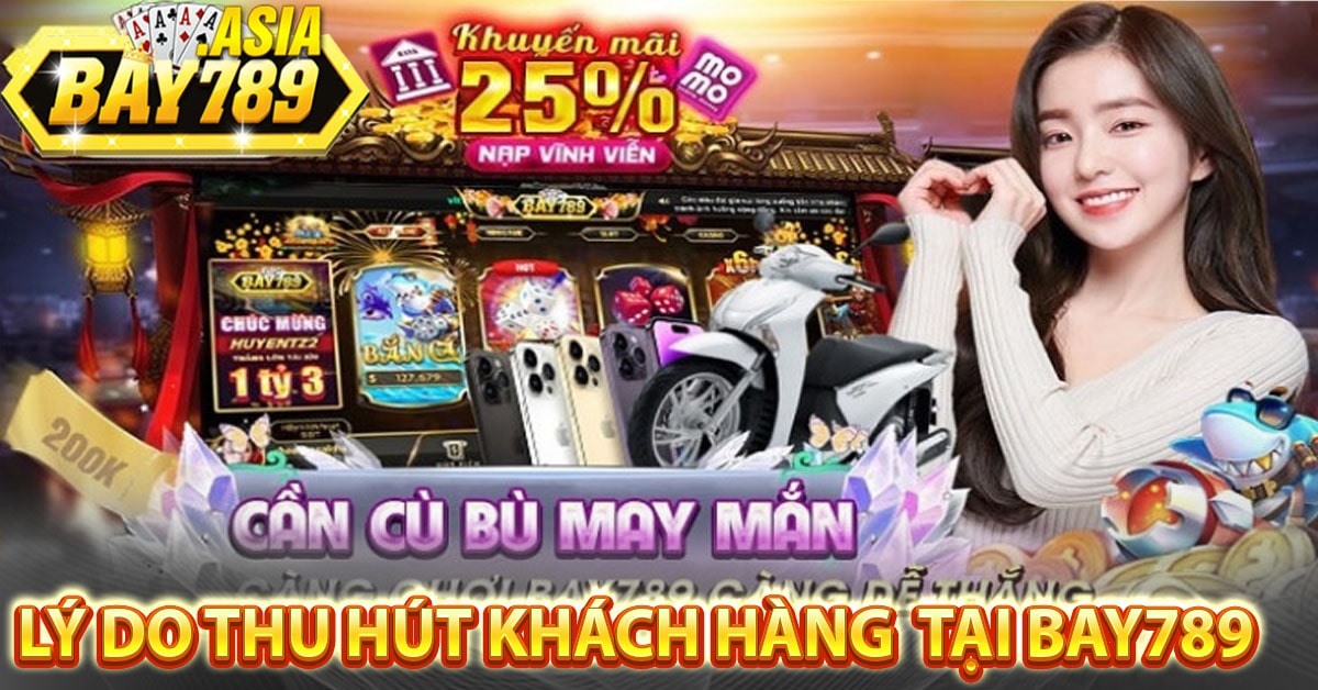 Lý do thu hút khách hàng tham gia cá cược tại Bay789