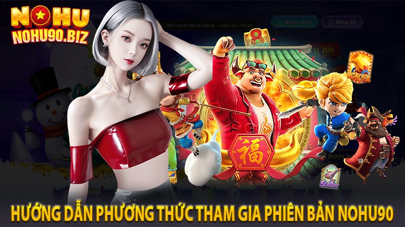 Hướng dẫn phương thức tham gia phiên bản nohu90
