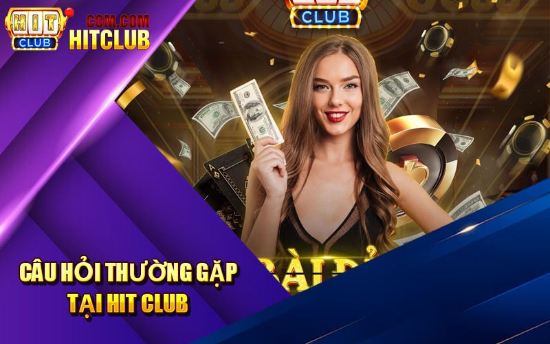 FAQ - Câu hỏi thường gặp khi tham gia hit club