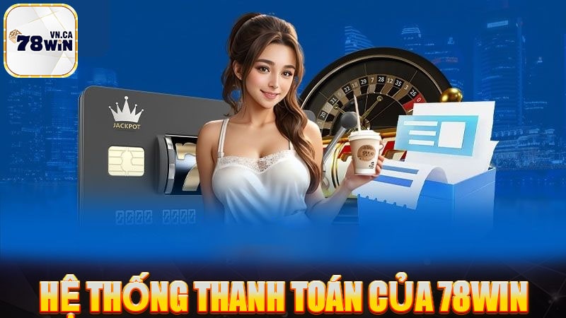 Hệ thống thanh toán trực tuyến của sân chơi cá độ 78win