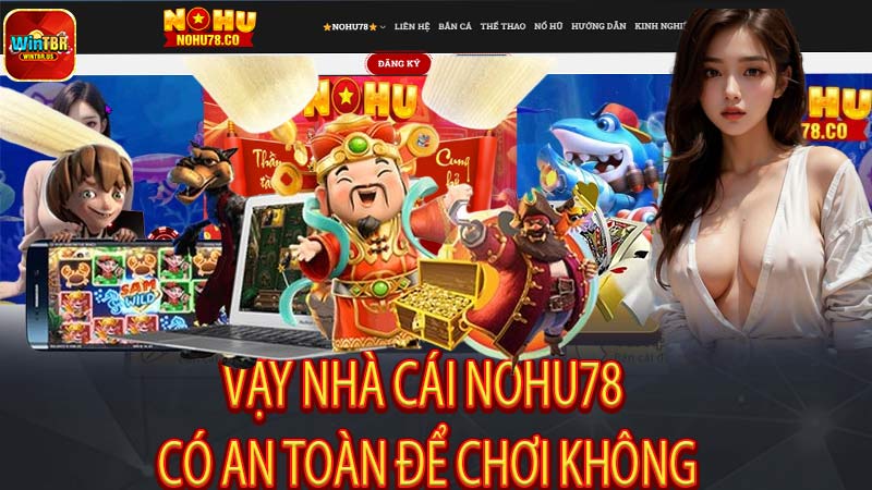 Vậy nhà Cái Nohu78 có an toàn để chơi không