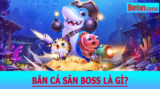 Bắn cá săn boss là gì?