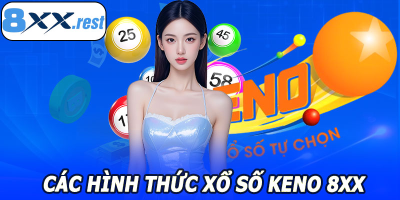 Các Hình Thức Xổ Số Keno 8XX