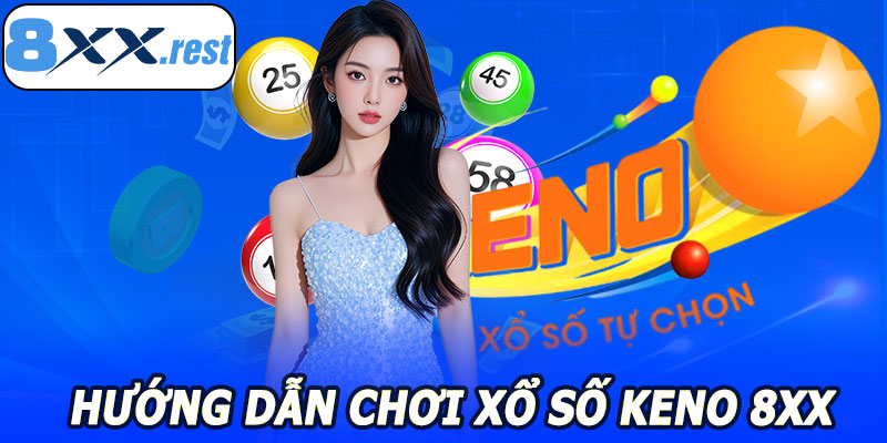 Hướng Dẫn Chơi Xổ Số Keno 8XX