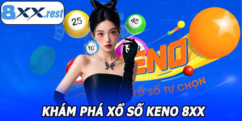 Khám Phá Xổ Số Keno 8XX – Cơ Hội Trúng Lớn Không Giới Hạn