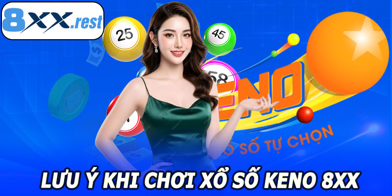 Lưu Ý Khi Chơi Xổ Số Keno 8XX
